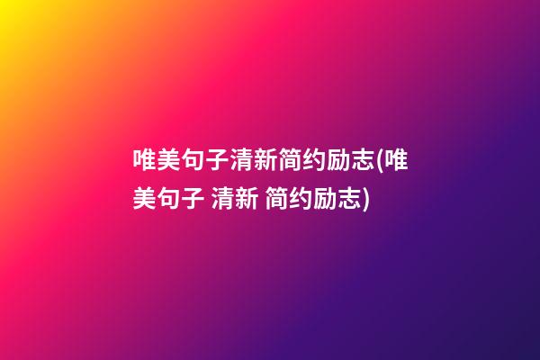 唯美句子清新简约励志(唯美句子 清新 简约励志)